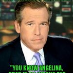 Brian Williams was in there... | SO I ROLLED OVER IN BED THE OTHER DAY AND SAID... "YOU KNOW ANGELINA, BRAD IS ALL WRONG FOR YOU, YOU SHOULD LEAVE HIM" | image tagged in memes,brian williams was there 3 | made w/ Imgflip meme maker