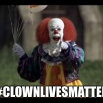 Clown Lives Matter | #CLOWNLIVESMATTER | image tagged in scary clown,black lives matter,white privilege | made w/ Imgflip meme maker