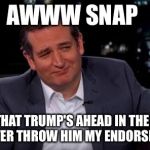 Deplorable Isn't He | AWWW SNAP; NOW THAT TRUMP'S AHEAD IN THE POLLS I BETTER THROW HIM MY ENDORSEMENT | image tagged in suave ted cruz,cruz,ted cruz,trump,make america great again | made w/ Imgflip meme maker