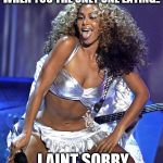 Beyoncé  | WHEN YOU THE ONLY ONE EATING.. I AINT SORRY | image tagged in beyonc | made w/ Imgflip meme maker