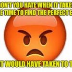Emoji Overload | DON'T YOU HATE WHEN IT TAKES MORE TIME TO FIND THE PERFECT EMOJI; THAN IT WOULD HAVE TAKEN TO TYPE IT | image tagged in emoji 2,memes,texting | made w/ Imgflip meme maker