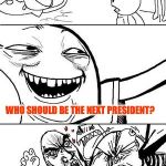 Works every time! | HEY GUYS! WHO SHOULD BE THE NEXT PRESIDENT? | image tagged in trollbait,memes | made w/ Imgflip meme maker