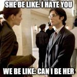 Dr Crane | SHE BE LIKE: I HATE YOU; WE BE LIKE: CAN I BE HER | image tagged in memes,dr crane | made w/ Imgflip meme maker