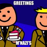 nazi | GREETINGS; M'NAZI'S | image tagged in nazi | made w/ Imgflip meme maker
