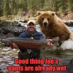 Fishing | Good thing Joe's pants are already wet | image tagged in fishing | made w/ Imgflip meme maker