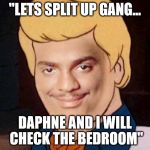 Carlton | "LETS SPLIT UP GANG... DAPHNE AND I WILL CHECK THE BEDROOM" | image tagged in carlton | made w/ Imgflip meme maker