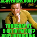 ghostofchurch's Scavenger Hunt - Thursday at 9 or 10 pm EDT | SCAVENGER HUNT? THURSDAY AT 9 OR 10 PM EDT? VERY INTRIGUING. | image tagged in captain kirk the thinker,memes,ghostofchurch's scavenger hunt,scavenger hunt,ghostofchurch | made w/ Imgflip meme maker