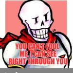 template from "Juicydeath1025" bad pun papyrus | WHAT DID THE SKELETON SAY WHEN HIS BROTHER TOLD A LIE? YOU CAN'T FOOL ME, I CAN SEE RIGHT THROUGH YOU | image tagged in bad pun papyrus,undertale,memes,skeletons,puns | made w/ Imgflip meme maker