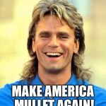 Macgyver | MAKE AMERICA MULLET AGAIN! | image tagged in macgyver | made w/ Imgflip meme maker