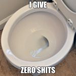 toilet | I GIVE; ZERO SHITS | image tagged in toilet | made w/ Imgflip meme maker