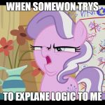 MLP WTF | WHEN SOMEWON TRYS; TO EXPLANE LOGIC TO ME | image tagged in mlp wtf | made w/ Imgflip meme maker
