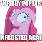 MLP | NEVER BUY POPTARTS; UNFROSTED AGAIN | image tagged in mlp | made w/ Imgflip meme maker