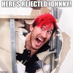 Here is rejected Johnny! | HERE'S REJECTED JOHNNY! | image tagged in here is rejected johnny | made w/ Imgflip meme maker