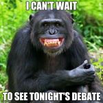 Keep Smiling | I CAN'T WAIT; TO SEE TONIGHT'S DEBATE | image tagged in keep smiling | made w/ Imgflip meme maker