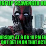 ghostofchurch's Scavenger Hunt - Thursday at 9 or 10 pm EDT | AN IMGFLIP SCAVENGER HUNT!? THURSDAY AT 9 OR 10 PM EDT? HOW DO I GET IN ON THAT ACTION!? | image tagged in deadpool - gasp,ghostofchurch's scavenger hunt,scavenger hunt,ghostofchurch,memes | made w/ Imgflip meme maker