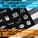 Corporate American Flag | FOR THE LAST 6000 YEARS GOVERNMENTS HAVE BEEN CREATED TO CURTAIL THE DESTRUCTIVE ELEMENTS OF THESE TYPES OF TERRORISTS! IN THE US THEY INFILTRATE THE GOVERNMENT, POLICE, UNIONS ETC TO PROVE THOSE WHO REGULATE THESE TERRORISTS ARE THE ONE'S WHO ARE BAD! | image tagged in corporate american flag | made w/ Imgflip meme maker