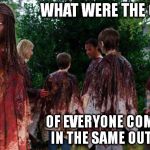 walking dead | WHAT WERE THE ODDS; OF EVERYONE COMING IN THE SAME OUTFIT! | image tagged in walking dead | made w/ Imgflip meme maker