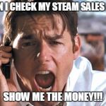 Silky show me the money! | WHEN I CHECK MY STEAM SALES PAGE; SHOW ME THE MONEY!!! | image tagged in silky show me the money | made w/ Imgflip meme maker