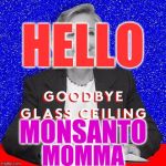 hello Monsanto momma | HELLO; MONSANTO; MOMMA | image tagged in hillary clinton 2016 | made w/ Imgflip meme maker