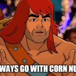 Always go with corn nuts | ALWAYS GO WITH CORN NUTS | image tagged in zorn | made w/ Imgflip meme maker