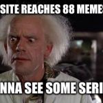 Gonna get intense after the debate | WHEN THIS SITE REACHES 88 MEMES PER HOUR; WE'RE GONNA SEE SOME SERIOUS SH*T | image tagged in back to the future doc,memes,funny,election 2016 | made w/ Imgflip meme maker