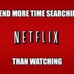 Netflix | SPEND MORE TIME SEARCHING; THAN WATCHING | image tagged in scumbag netflix,memes | made w/ Imgflip meme maker