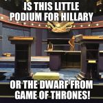 Podium | IS THIS LITTLE PODIUM FOR HILLARY; OR THE DWARF FROM GAME OF THRONES! | image tagged in podium | made w/ Imgflip meme maker