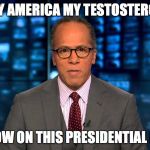 Lester Holt | I'M SORRY AMERICA MY TESTOSTERONE LEVEL; WAS LOW ON THIS PRESIDENTIAL DEBATE | image tagged in lester holt | made w/ Imgflip meme maker