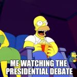 Homer Simpson Popcorn | ME WATCHING THE PRESIDENTIAL DEBATE | image tagged in homer simpson popcorn | made w/ Imgflip meme maker