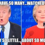 Debate | NEVER HAVE SO MANY...WATCHED SO FEW; SAY SO LITTLE... ABOUT SO MUCH | image tagged in debate | made w/ Imgflip meme maker