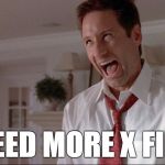 Fox Mulder The X Files | I NEED MORE X FILES | image tagged in fox mulder the x files | made w/ Imgflip meme maker