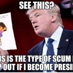 Donald Trump & Dora | SEE THIS? THIS IS THE TYPE OF SCUM I'LL KEEP OUT IF I BECOME PRESIDENT | image tagged in donald trump  dora,memes,donald trump,crush the commies | made w/ Imgflip meme maker