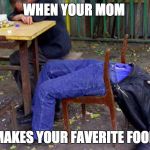 Funny | WHEN YOUR MOM; MAKES YOUR FAVERITE FOOD | image tagged in funny | made w/ Imgflip meme maker