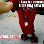 HOVERBOARD SELFIE | I AM A RED HOVERBOARD RIDER THAT HAS A SECRET; HE WEARS RED!!!!! | image tagged in hoverboard selfie | made w/ Imgflip meme maker