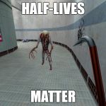 lambda | HALF-LIVES; MATTER | image tagged in zombie | made w/ Imgflip meme maker