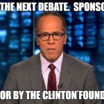 Lester Holt | WATCH THE NEXT DEBATE.  SPONSOR - DNC; PAID FOR BY THE CLINTON FOUNDATION | image tagged in lester holt | made w/ Imgflip meme maker