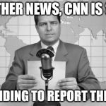 CNN's new slogan...WE LIE, YOU BUY!   | IN OTHER NEWS, CNN IS STILL; PRETENDING TO REPORT THE NEWS | image tagged in world news,election 2016,cnn,propaganda | made w/ Imgflip meme maker