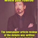 The bias in favor of Hillary was so blatant, I bet the writer submitted her article before she even saw the debate.  | When you realise; The newspaper article review of the debate was written before it  even started | image tagged in robert roll eyes | made w/ Imgflip meme maker