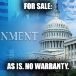 government meme | FOR SALE:; AS IS. NO WARRANTY. | image tagged in government meme | made w/ Imgflip meme maker