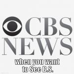 C.B.S. to See B.S. | when you want to See B.S. | image tagged in cbs news,news,propaganda,lies,republican,democrat | made w/ Imgflip meme maker