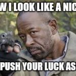 special kind of stupid #TWD | I KNOW I LOOK LIKE A NICE GUY; DON'T PUSH YOUR LUCK ASSWIPE | image tagged in special kind of stupid twd | made w/ Imgflip meme maker