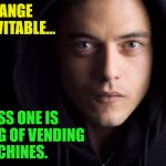 Mr. Robot | CHANGE IS INEVITABLE... UNLESS ONE IS SPEAKING OF VENDING MACHINES. | image tagged in mr robot,funny,memes | made w/ Imgflip meme maker
