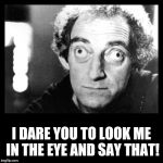 As a child, I called my amblyopia Annie Oakley.  | I DARE YOU TO LOOK ME IN THE EYE AND SAY THAT! | image tagged in marty feldman,amblyopia,lazy eye | made w/ Imgflip meme maker