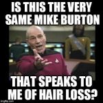 Bald | IS THIS THE VERY SAME MIKE BURTON; THAT SPEAKS TO ME OF HAIR LOSS? | image tagged in bald | made w/ Imgflip meme maker