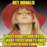 Bent Little Girl | HEY DONALD; FORGET ABOUT YOUR TAXES, WE WANT TO SEE WHAT'S UNDER THAT RIDICULOUS COMB OVER | image tagged in bent little girl,hillary clinton 2016,donald trump,anti trump meme,bad hair day,taxes | made w/ Imgflip meme maker