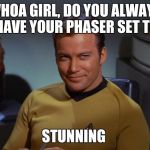 Kirk Smirk | WHOA GIRL, DO YOU ALWAYS HAVE YOUR PHASER SET TO; STUNNING | image tagged in kirk smirk | made w/ Imgflip meme maker