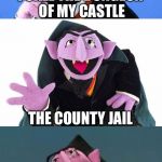 Bad Pun Count | I CALL THE DUNGEON OF MY CASTLE; THE COUNTY JAIL | image tagged in bad pun count | made w/ Imgflip meme maker