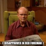 Red Foreman | [  DISAPPROVES IN RED FOREMAN  ] | image tagged in red foreman | made w/ Imgflip meme maker