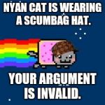 Nyan Cat | NYAN CAT IS WEARING A SCUMBAG HAT. YOUR ARGUMENT IS INVALID. | image tagged in nyan cat,scumbag | made w/ Imgflip meme maker