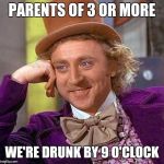 Singleton parents | PARENTS OF 3 OR MORE; WE'RE DRUNK BY 9 O'CLOCK | image tagged in singleton parents | made w/ Imgflip meme maker